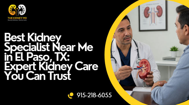 Best Kidney Specialist Near Me in El Paso, TX: Expert Kidney Care You Can Trust